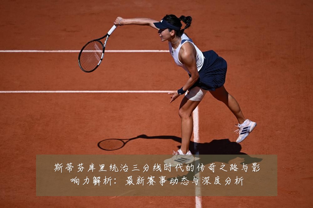 斯蒂芬库里统治三分线时代的传奇之路与影响力解析:最新赛事动态与深度分析